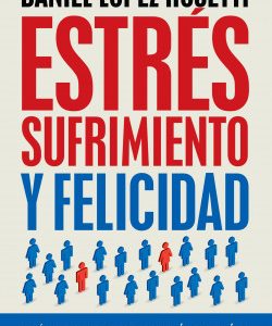 Estrés, sufrimiento y felicidad-Daniel López Rosetti