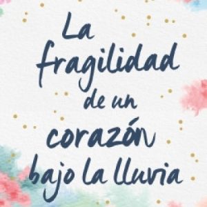 La fragilidad de un corazón bajo la lluvia- María Martínez