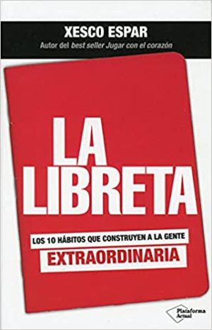 La libreta- Los 10 hábitos que construyen a la gente extraordinaria- Xesco Espar