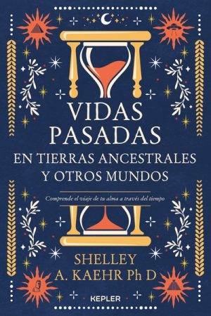 Vidas pasadas en tierras ancestrales y otros mundos- Shelley A. Kaehr