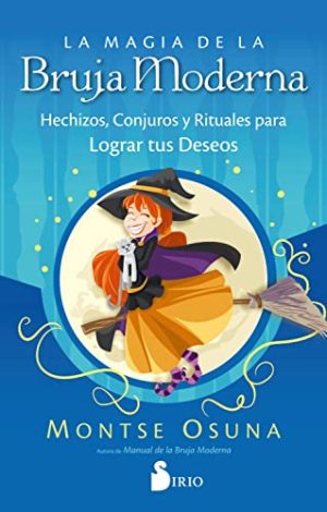 La magia de la Bruja Moderna- Hechizos, Conjuros y Rituales para Lograr tus Deseos