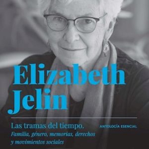 Elizabeth Jelin. Las tramas del tiempo : familia, género, memorias, derechos y movimientos sociales
