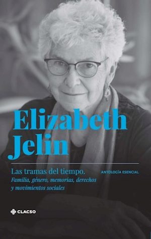 Elizabeth Jelin. Las tramas del tiempo : familia, género, memorias, derechos y movimientos sociales