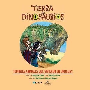 Tierra de dinosaurios. Temibles animales que vivieron en Uruguay