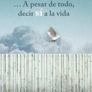 A pesar de todo, decir sí a la vida