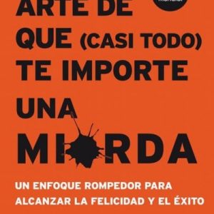 EL SUTIL ARTE DE QUE (CASI TODO) TE IMPORTE UNA MIERDA