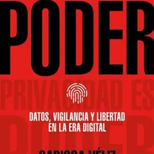 PRIVACIDAD ES PODER: DATOS, VIGILANCIA Y LIBERTAD EN LA ERA DIGITAL