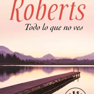 Todo lo que no ves - Nora Roberts