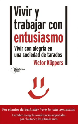 Vivir y trabajar con entusiasmo- vivir con alegría en una sociedad de tarados- Victor Küppers
