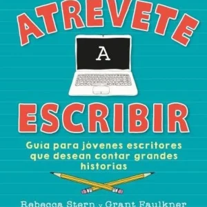 Atrévete a escribir. Guía para jóvenes escritores
