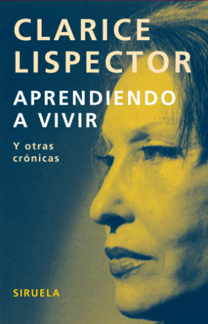Aprendiendo a vivir y otras crónicas - Clarice Lispector - Siruela