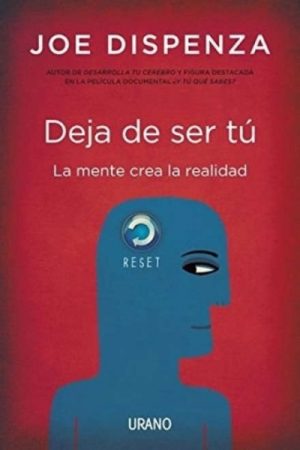 Deja de ser tú. La mente crea la realidad