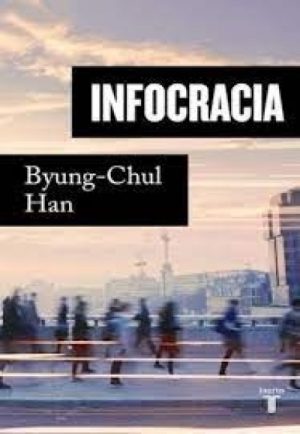 Infocracia- La digitalización y la crisis de la democracia - Byung-Chul Han