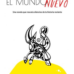 El mundo nuevo. Una novela que rescata silencios de la historia reciente