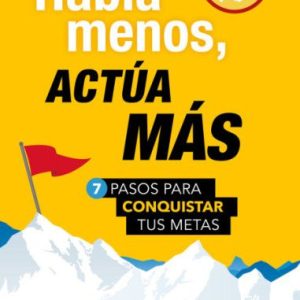 Habla menos, actúa más. 7 pasos para conquistar tus metas - Brian Tracy