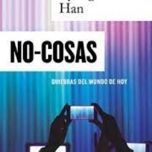 No-Cosas- Quiebres del mundo de hoy- Byung-Chul Han