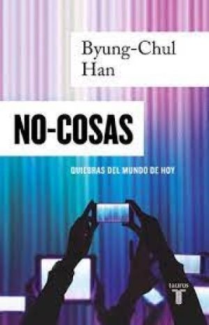 No-Cosas- Quiebres del mundo de hoy- Byung-Chul Han