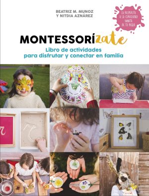 Montessorizate. Libro de actividades para disfrutar y conectar en familia