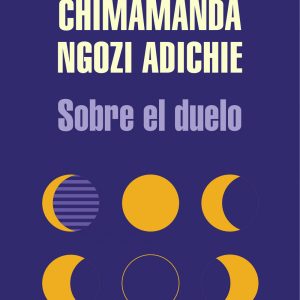 Sobre el duelo. Chimamanda Ngozi Adichie
