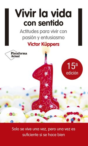 Vivir la vida con sentido- Actitudes para vivir con pasión y entusiasmo- Victor Küppers