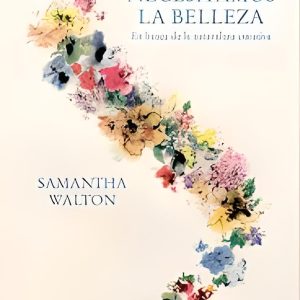 Todos necesitamos la belleza- En busca de la naturaleza curativa