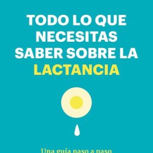 Todo lo que necesitas saber sobre la lactancia
