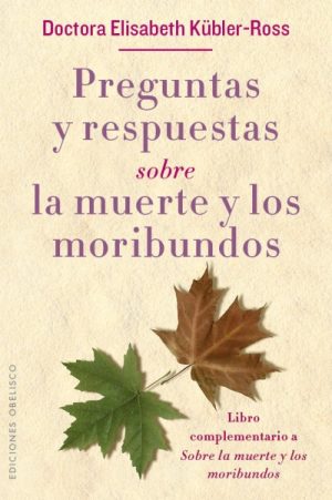 Preguntas y respuestas sobre la muerte y los moribundos- Elisabeth Kübler Ross