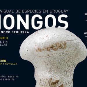 Hongos, guía visual de especies en Uruguay- Volumen II- Alejandro Sequeira