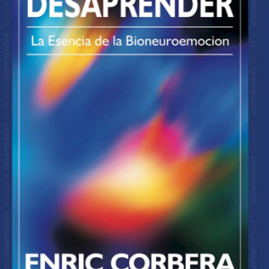 El arte de desaprender. La esencia de la bioneuroemoción - Enric Corbera