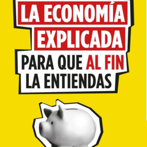 La economía explicada para que al fin la entiendas