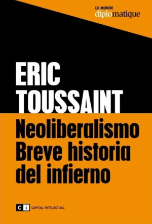 Neoliberalismo. Breve historia del infierno