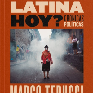 ¿Qué es América Latina hoy? Crónicas políticas - Marco Teruggi