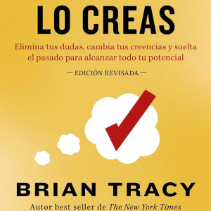 Si lo crees, lo creas - Brian Tracy