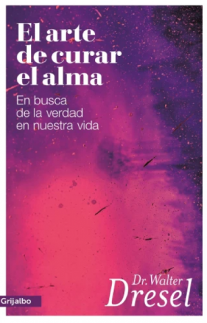 El arte de curar el alma- En busca de la verdad en nuestra vida- Walter Dresel