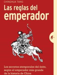 LAS REGLAS DEL EMPERADOR: LOS SECRETOS ATEMPORALES DEL EXITO, SEGUN EL EMPERADOR MAS GRANDE DE LA HISTORIA DE CHINA
