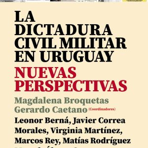 La Dictadura Civil Militar en Uruguay Nuevas Perspectivas