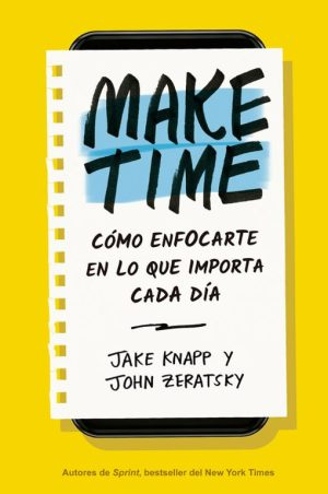 Make Time - Cómo enfocarte en lo que importa cada día