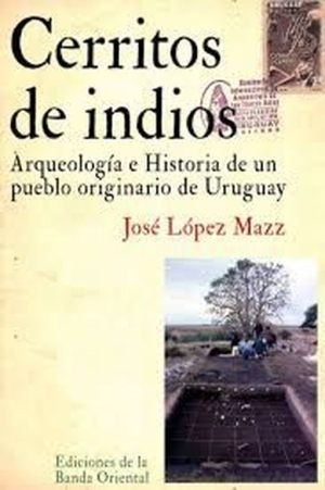 Cerritos Indios, Arqueología e Historia de un pueblo originario de Uruguay