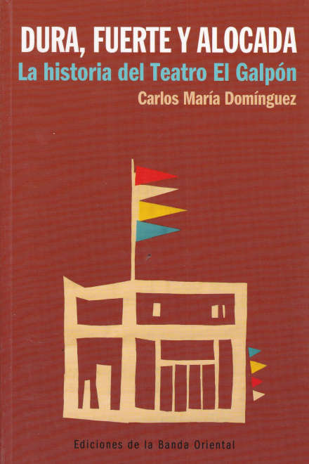 Dura, Fuerte y alocada. La historia del Teatro Galpón