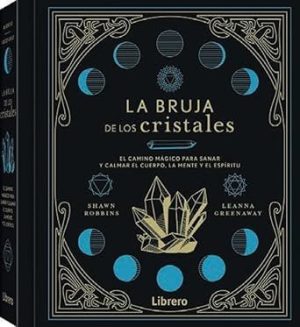 La bruja de los cristales- el camino mágico para sanar y calmar el cuerpo, la mente y el espíritu