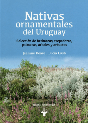 Nativas ornamentales del Uruguay. Selección de herbáceas, trepadoras, palmeras, árboles y arbustos