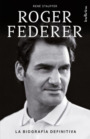 Roger Federer La Biografía Definitiva