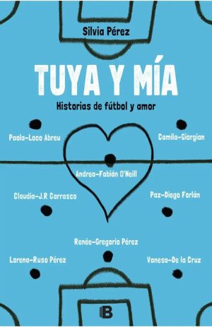 Tuya y mía. Historias de fútbol y amor
