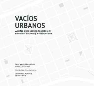 Vacíos Urbanos: Aportes a una política de gestión de inmuebles vacantes para Montevideo