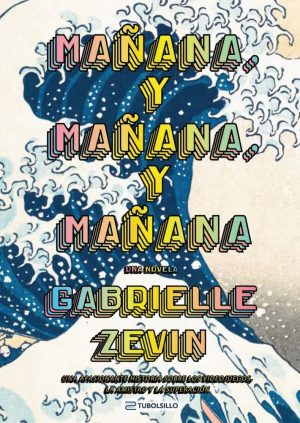 Mañana Y Mañana Y Mañana: Una Apasionante Historia Sobre Los Videojuegos, La Amistad Y La Creación