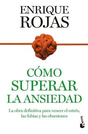 Cómo superar la ansiedad. La obra definitiva para vencer el estrés, las fobias y las obsesiones