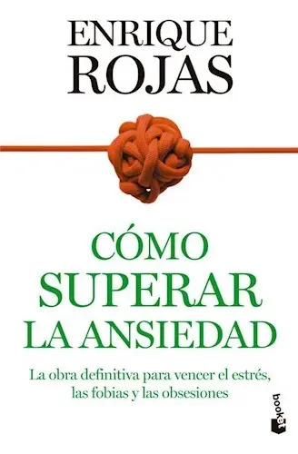 Cómo superar la ansiedad. La obra definitiva para vencer el estrés, las fobias y las obsesiones