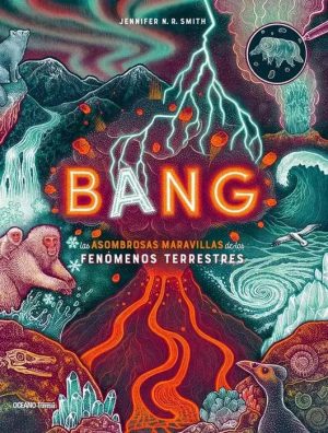 Bang. Las Asombrosas Maravillas De Los Fenómenos Terrestres