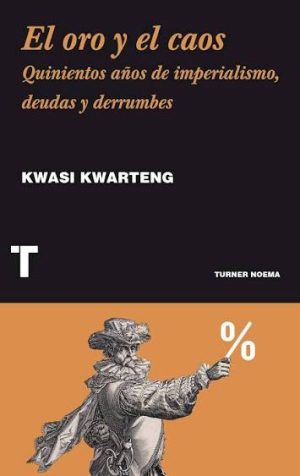 El oro y el caos. Quinientos años de imperialismo, deudas y derrumbes